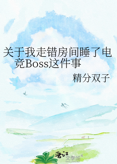 关于我走错房间睡了电竞Boss这件事