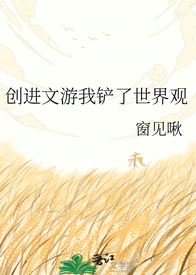 创进文游我铲了世界观