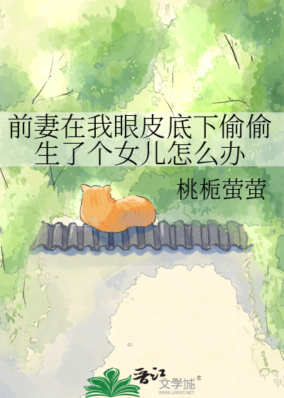 前妻在我眼皮底下偷偷生了个女儿怎么办