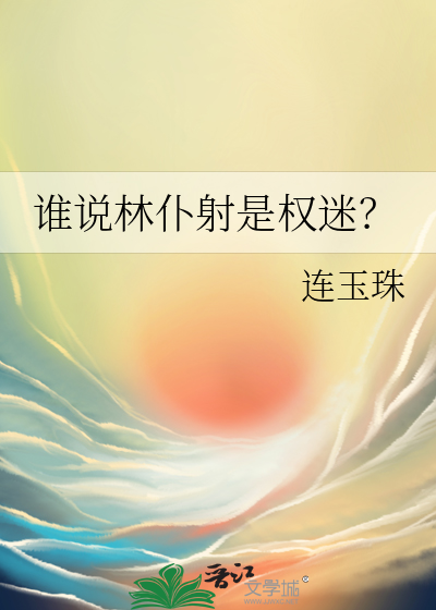 谁说林仆射是权迷？