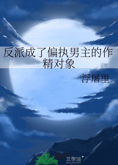 反派成了偏执男主的作精对象