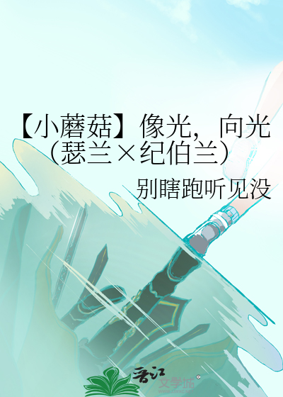 【小蘑菇】像光，向光（瑟兰×纪伯兰）