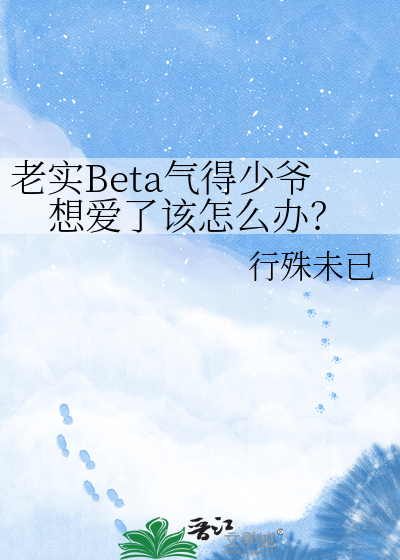 老实Beta气得少爷想爱了该怎么办？