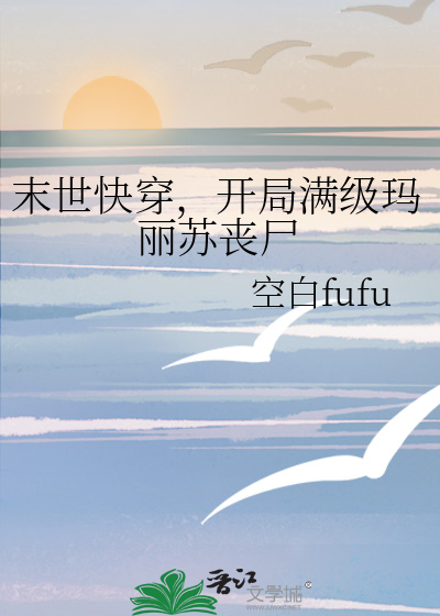 末世快穿，开局满级玛丽苏丧尸