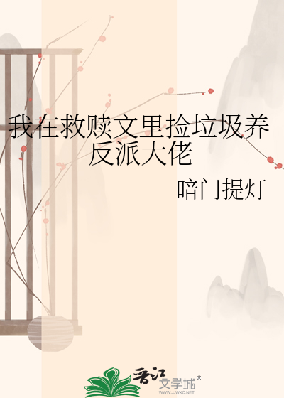 我在救赎文里捡垃圾养反派大佬