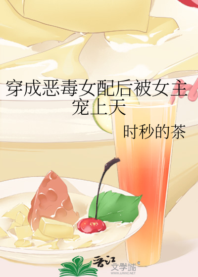 穿成恶毒女配后被女主宠上天