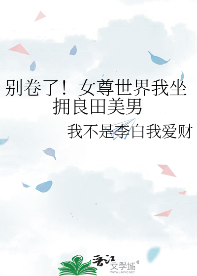 别卷了！女尊世界我坐拥良田美男